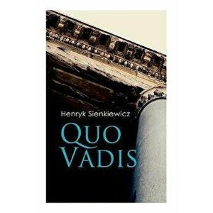 Quo Vadis: A Story of St. Peter in Rome in the Reign of Emperor Nero, Paperback - Henryk Sienkiewicz imagine