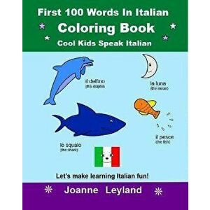 First 100 Words In Italian Coloring Book Cool Kids Speak Italian: Let's make learning Italian fun!, Paperback - Joanne Leyland imagine
