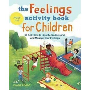 The Feelings Activity Book for Children: 50 Activities to Identify, Understand, and Manage Your Feelings, Paperback - Diane Romo imagine
