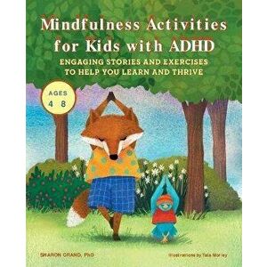 Mindfulness Activities for Kids with ADHD: Engaging Stories and Exercises to Help You Learn and Thrive, Paperback - Sharon Grand imagine