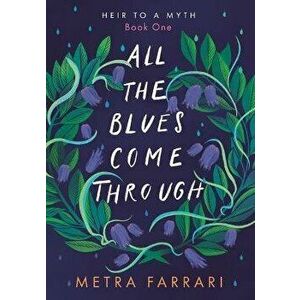 All the Blues Come Through: (Heir to a Myth, Book One), Paperback - Metra Farrari imagine