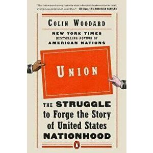 Union: The Struggle to Forge the Story of United States Nationhood, Paperback - Colin Woodard imagine