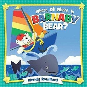 Where, Oh Where, Is Barnaby Bear?, Board book - Wendy Rouillard imagine