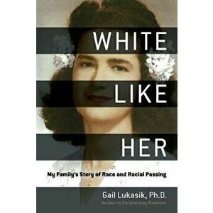 White Like Her: My Family's Story of Race and Racial Passing, Paperback - Gail Lukasik imagine