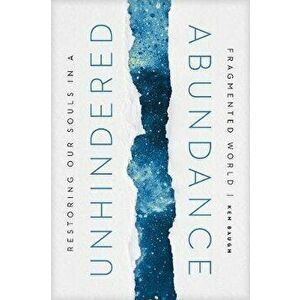 Unhindered Abundance: Restoring Our Souls in a Fragmented World, Hardcover - Ken Baugh imagine