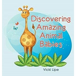 Discovering Amazing Animal Babies, Hardcover - Vicki Lipe imagine