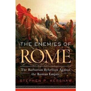 The Enemies of Rome: The Barbarian Rebellion Against the Roman Empire, Paperback - Stephen Kershaw imagine