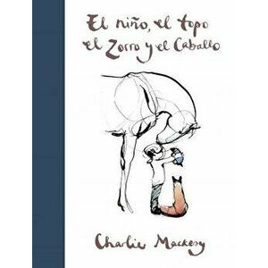 El Niño, El Topo, El Zorro Y El Caballo / The Boy, the Mole, the Fox and the Horse, Hardcover - Charlie Mackesy imagine