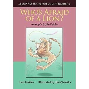 Who's Afraid of a Lion: Aesop's Bully Fable, Paperback - Lee Jenkins imagine