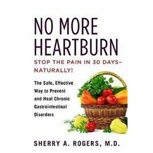 No More Heartburn: The Safe, Effective Way to Prevent and Heal Chronic Gastrointestinal Disorders, Paperback - Sherry Rogers imagine