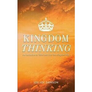 Kingdom Thinking: An Invitation To Think And Live The Kingdom Way, Paperback - Joe Joe Dawson imagine