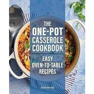 The One-Pot Casserole Cookbook: Easy Oven-To-Table Recipes, Paperback - Sara Mellas imagine