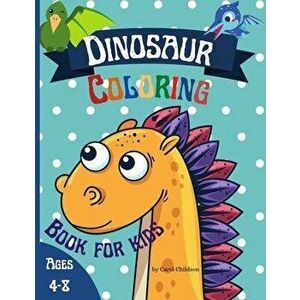 Coloring Dinosaur Book for Kids Ages 4-8: Great Dinosaur Coloring Book for Children, Boys & Girls Ages 4-8., Paperback - Carol Childson imagine