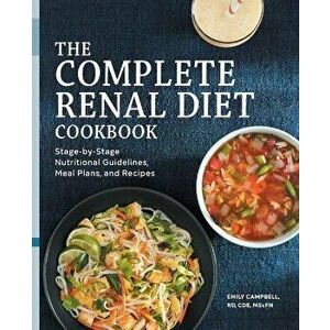 The Complete Renal Diet Cookbook: Stage-By-Stage Nutritional Guidelines, Meal Plans, and Recipes, Paperback - Emily Campbell imagine