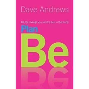 Plan Be: Be the Change you want to see in the World, Paperback - Dave Andrews imagine