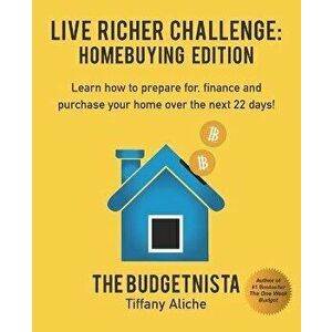 Live Richer Challenge: Homebuying Edition: Learn how to how to prepare for, finance and purchase your home in 22 days. - Tiffany The Budgetnista Alich imagine