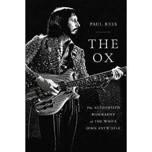 The Ox: The Authorized Biography of the Who's John Entwistle, Paperback - Paul Rees imagine
