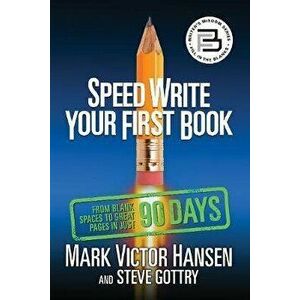 Speed Write Your First Book: From Blank Spaces to Great Pages in Just 90 Days, Paperback - Mark Victor Hansen imagine