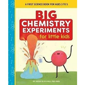 Big Chemistry Experiments for Little Kids: A First Science Book for Ages 3 to 5, Paperback - Megan Olivia Hall imagine