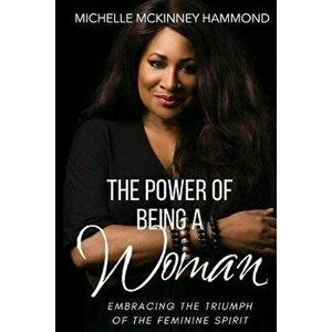 The Power of Being a Woman, Paperback - Michelle McKinney Hammond imagine