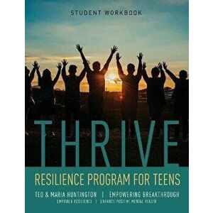 Thrive: Resilience Program for Teens Student Workbook, Paperback - Ted Huntington imagine