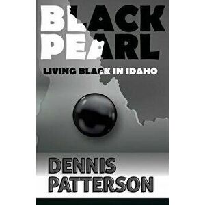 Black Pearl Living Black in Idaho, Paperback - Dennis D. Patterson imagine