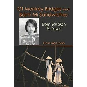 Of Monkey Bridges and Bánh Mì Sandwiches: from Sài Gòn to Texas, Paperback - Oanh Ngo Usadi imagine