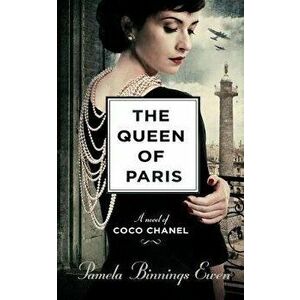 The Queen of Paris: A Novel of Coco Chanel, Paperback - Pamela Binnings Ewen imagine