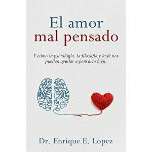 El amor mal pensado: Y cómo la psicología, la filosofía y la fe nos pueden ayudar a pensarlo bien, Paperback - Enrique E. Lopez imagine