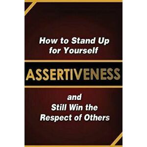 Assertiveness: How to Stand Up for Yourself and Still Win the Respect of Others, Paperback - Judy Murphy imagine