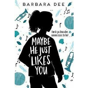 Maybe He Just Likes You, Paperback - Barbara Dee imagine