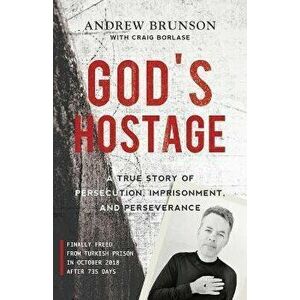 God's Hostage: A True Story of Persecution, Imprisonment, and Perseverance, Paperback - Andrew Brunson imagine
