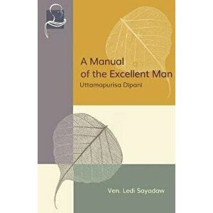 A Manual of the Excellent Man: Uttamapurisa Dipani, Paperback - Ledi Sayadaw imagine