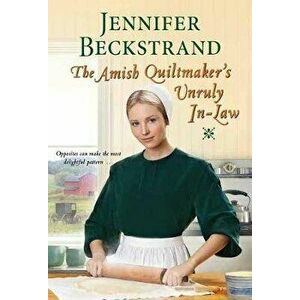 The Amish Quiltmaker's Unruly In-Law, Paperback - Jennifer Beckstrand imagine