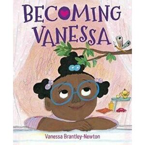 Becoming Vanessa, Hardcover - Vanessa Brantley-Newton imagine