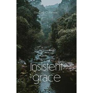 Insistent Grace, Paperback - Elizabeth Herron imagine