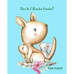 Dov'è il Bimbo Koala?, Paperback - Kate Kalysh imagine