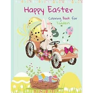 Happy Easter Coloring Book for Toddlers: Funny And Amazing Easter Bunny, Egg, Basket / Easter Activity Coloring Book for Kids 1- 4 Year-Old: Toddlers imagine