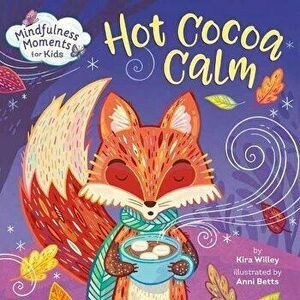 Mindfulness Moments for Kids: Hot Cocoa Calm, Board book - Kira Willey imagine