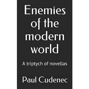 Enemies of the modern world: A triptych of novellas, Paperback - Paul Cudenec imagine