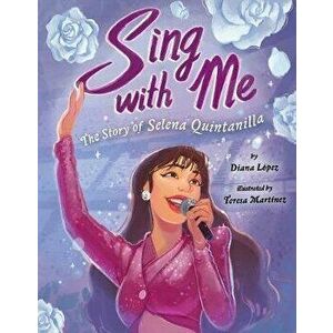 Sing with Me: The Story of Selena Quintanilla, Hardcover - Diana López imagine