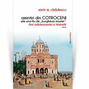 Amintiri din Cotroceni ale unui fiu de burghezo-mosier.Vol.2 - Sorin M. Radulescu - Sorin M. Radulescu imagine