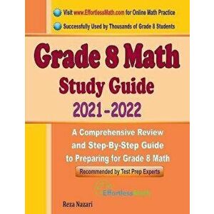 Grade 8 Math Study Guide 2021 - 2022: A Comprehensive Review and Step-By-Step Guide to Preparing for Grade 8 Math - Reza Nazari imagine