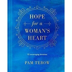 Hope for a Woman's Heart: 52 Encouraging Devotions, Hardcover - Pam Tebow imagine