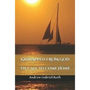 Kidnapped from God: The Call to Come Home, Paperback - Jaye Roth imagine