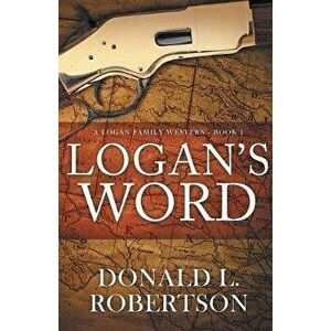 Logan's Word: A Logan Family Western-Book 1, Paperback - Donald L. Robertson imagine