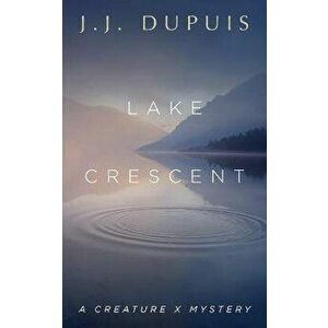 Lake Crescent: A Creature X Mystery, Paperback - J. J. Dupuis imagine