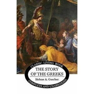 The Story of the Greeks, Paperback - Helene Guerber imagine