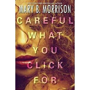 Careful What You Click for, Paperback - Mary B. Morrison imagine