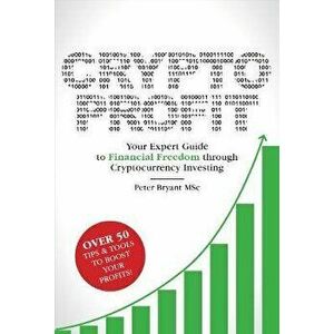 Crypto Profit: Your Expert Guide to Financial Freedom through Cryptocurrency Investing, Paperback - Peter Bryant Msc imagine